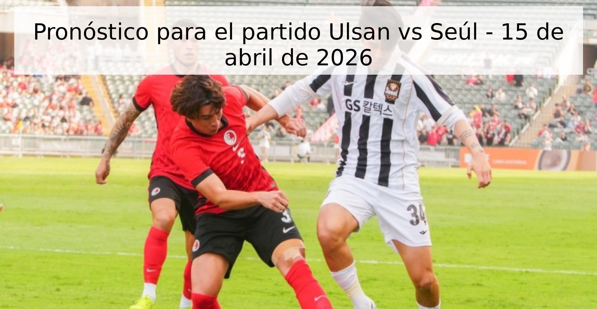 Pronóstico para el partido Ulsan vs Seúl - 15 de abril de 2026