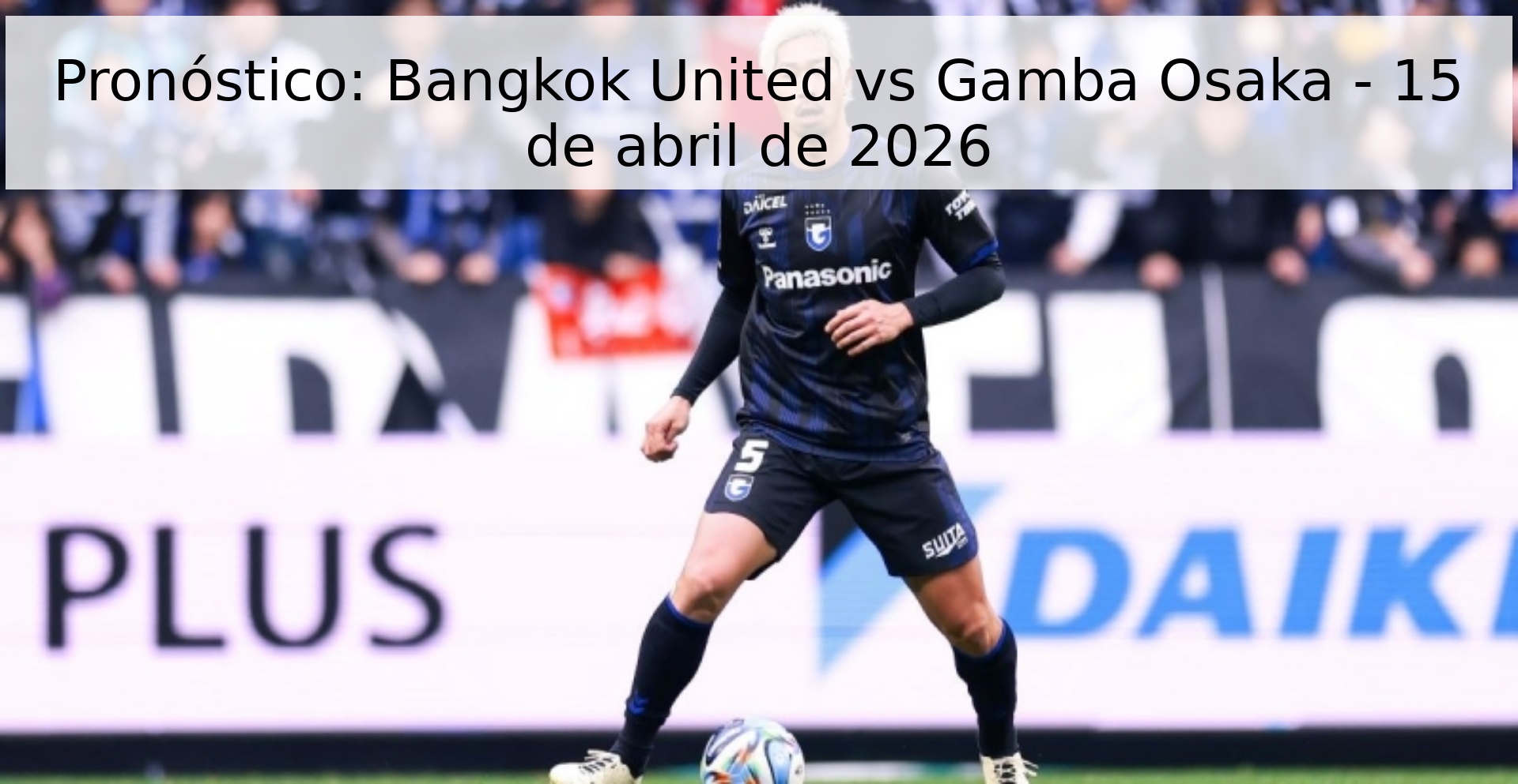 Pronóstico: Bangkok United vs Gamba Osaka - 15 de abril de 2026