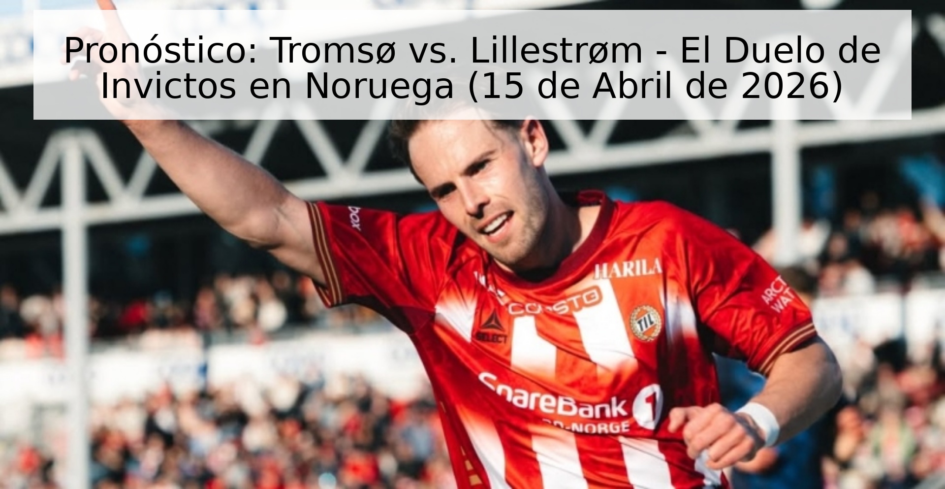 Pronóstico: Tromsø vs. Lillestrøm - El Duelo de Invictos en Noruega (15 de Abril de 2026)
