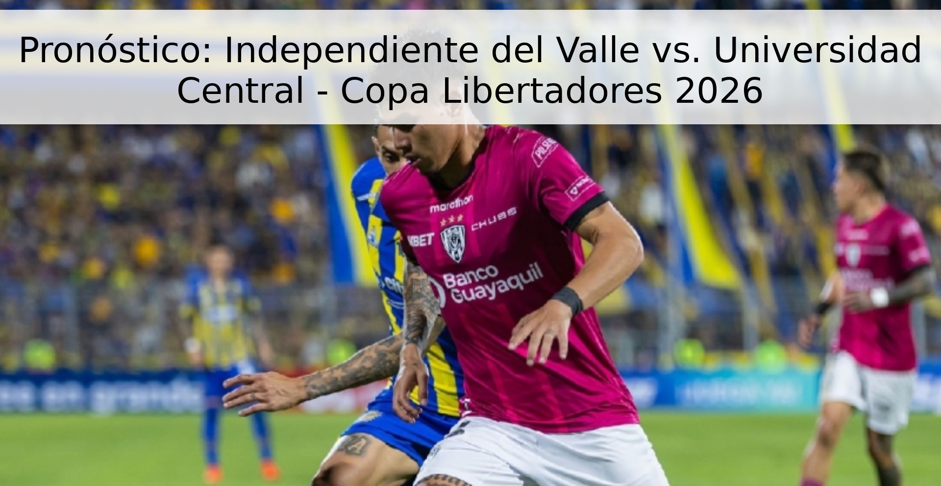 Pronóstico: Independiente del Valle vs. Universidad Central - Copa Libertadores 2026 Pronóstico: Independiente del Valle vs. Universidad Central - Copa Libertadores 2026