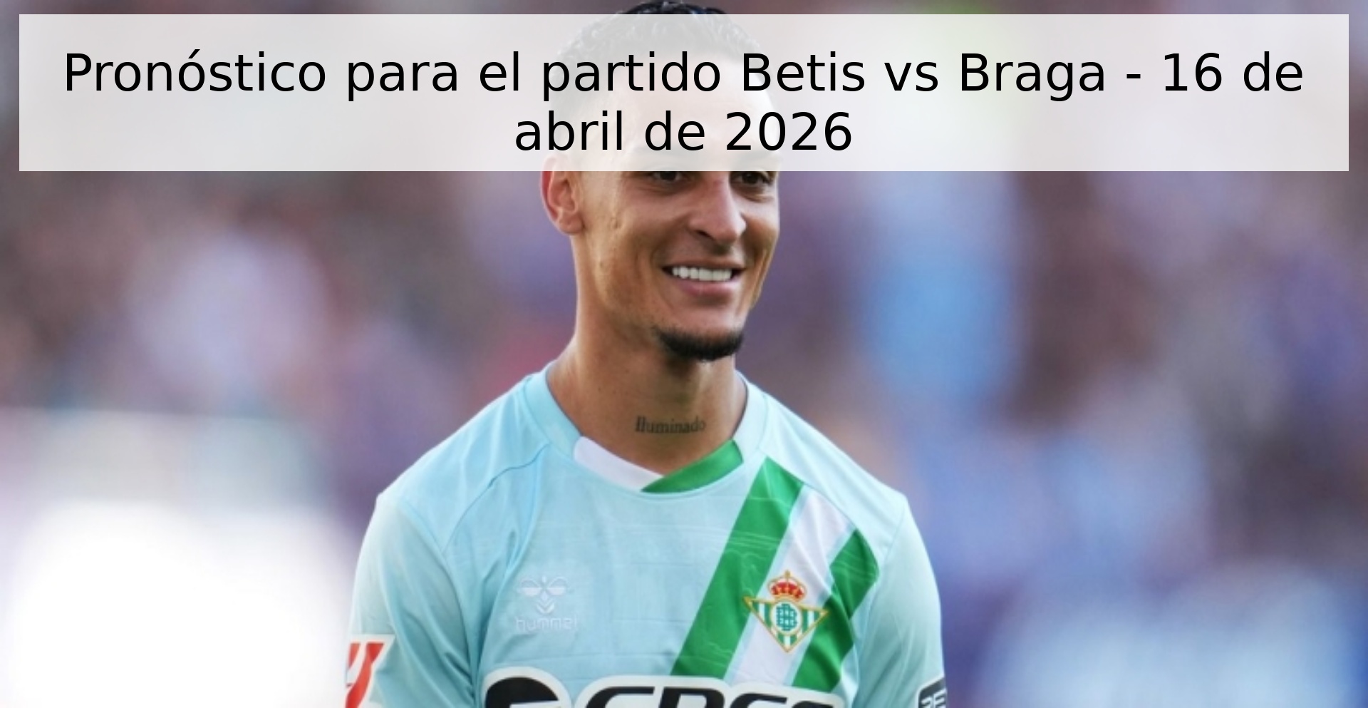 Pronóstico para el partido Betis vs Braga - 16 de abril de 2026 Pronóstico para el partido Betis vs Braga - 16 de abril de 2026