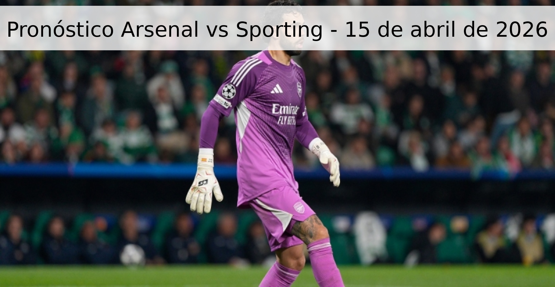 Pronóstico Arsenal vs Sporting - 15 de abril de 2026 Pronóstico Arsenal vs Sporting - 15 de abril de 2026