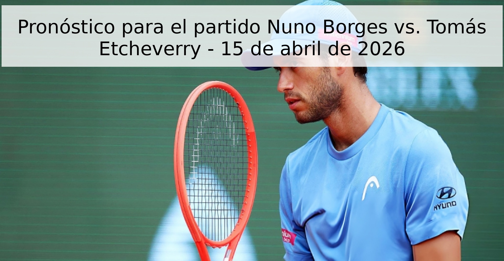 Pronóstico para el partido Nuno Borges vs. Tomás Etcheverry - 15 de abril de 2026