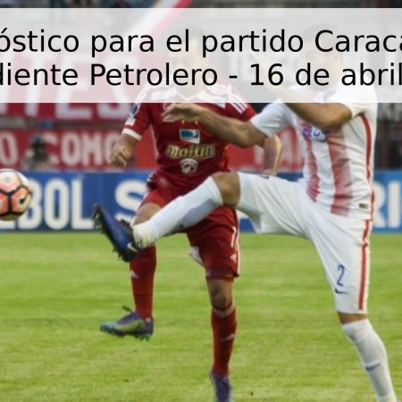 Pronóstico para el partido Caracas vs Independiente Petrolero – 16 de abril de 2026