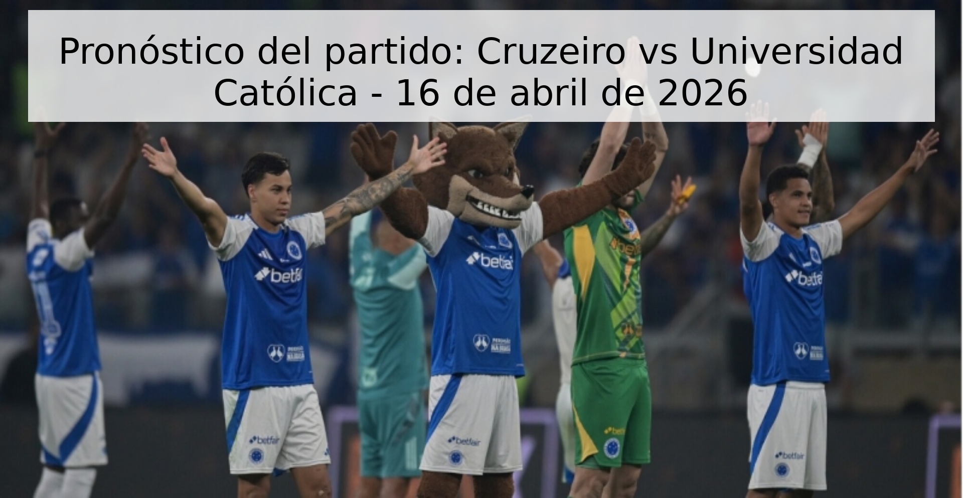 Pronóstico del partido: Cruzeiro vs Universidad Católica - 16 de abril de 2026