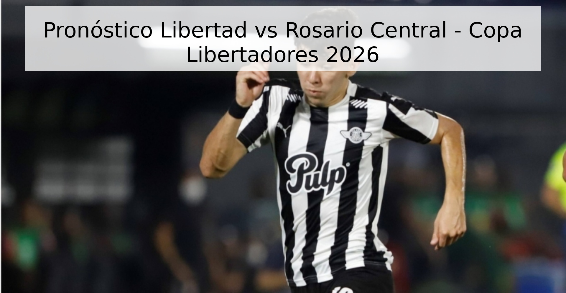 Pronóstico Libertad vs Rosario Central - Copa Libertadores 2026