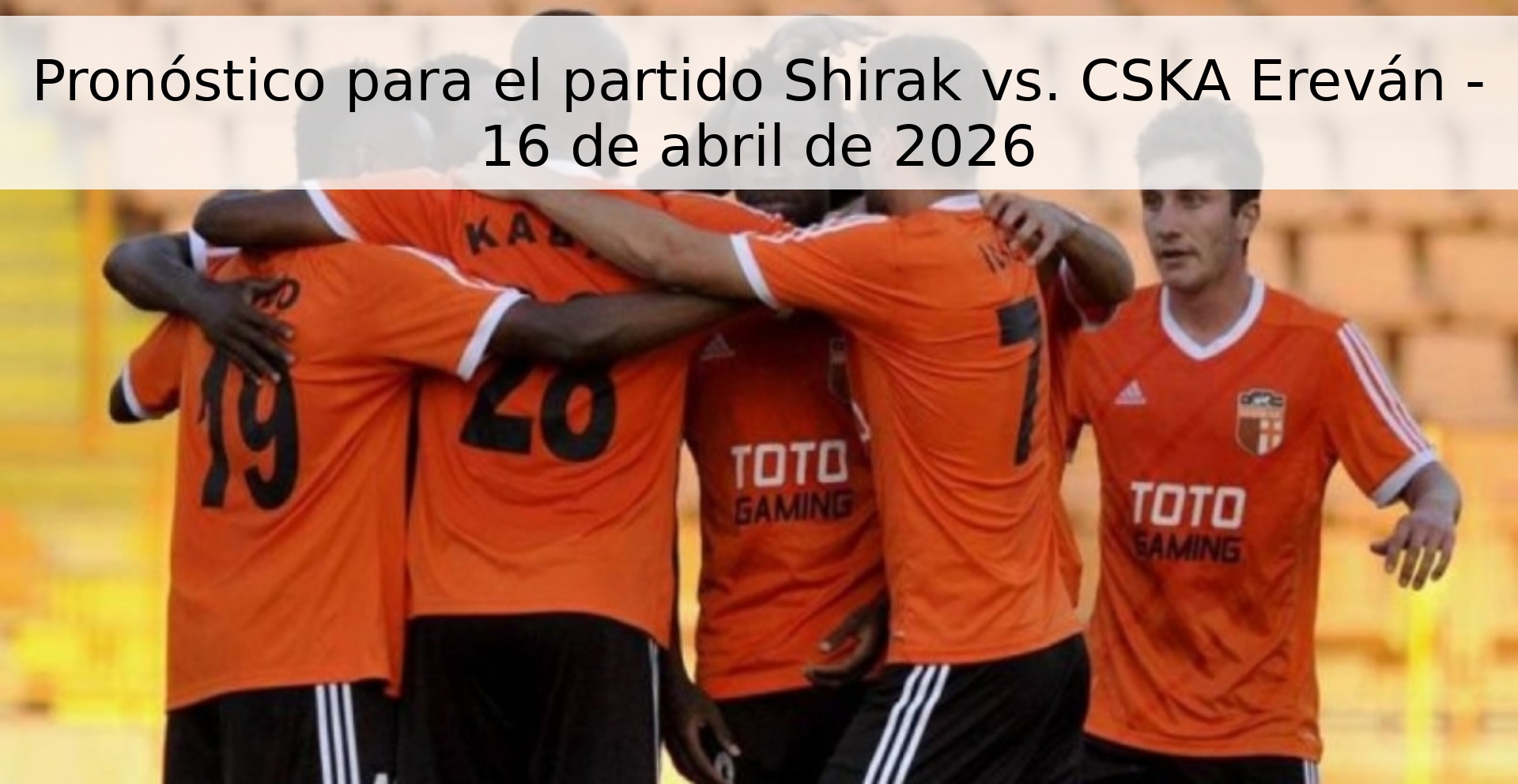 Pronóstico para el partido Shirak vs. CSKA Ereván - 16 de abril de 2026 Pronóstico para el partido Shirak vs. CSKA Ereván - 16 de abril de 2026