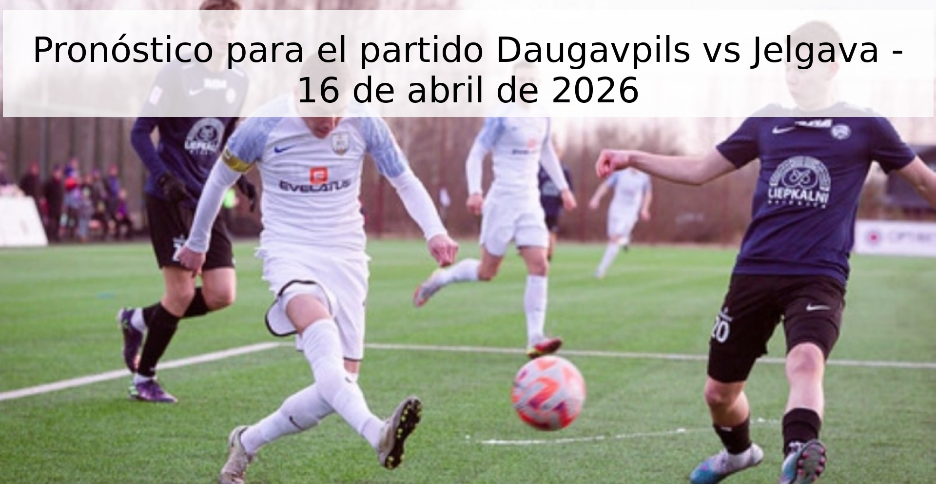 Pronóstico para el partido Daugavpils vs Jelgava - 16 de abril de 2026