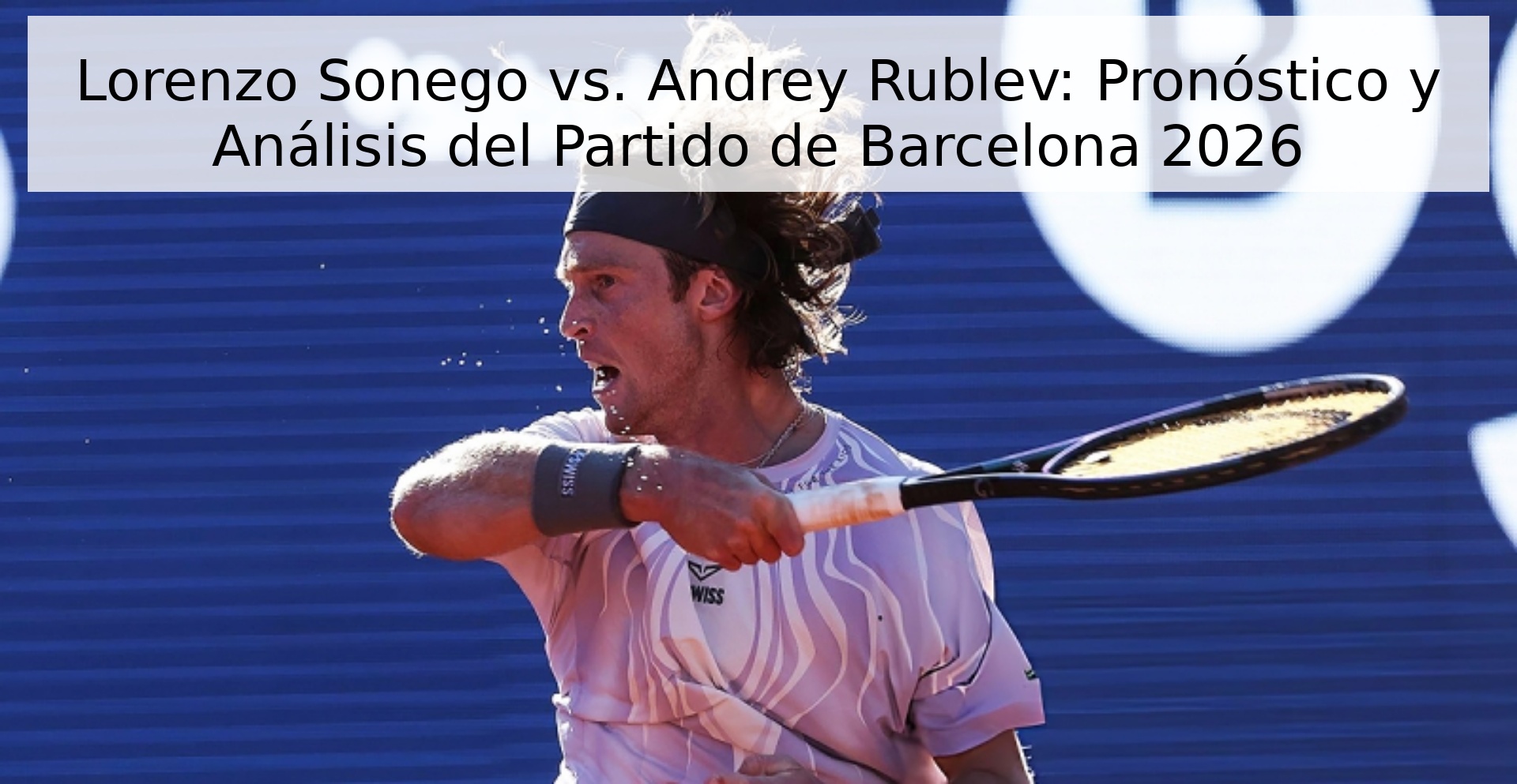 Lorenzo Sonego vs. Andrey Rublev: Pronóstico y Análisis del Partido de Barcelona 2026 Lorenzo Sonego vs. Andrey Rublev: Pronóstico y Análisis del Partido de Barcelona 2026