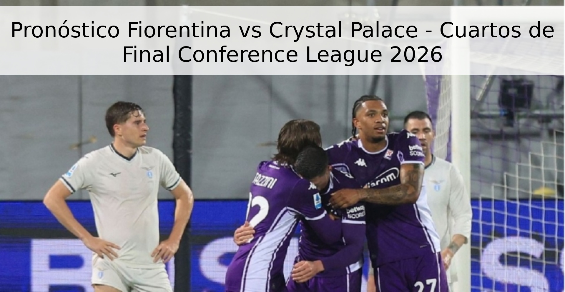 Pronóstico Fiorentina vs Crystal Palace - Cuartos de Final Conference League 2026