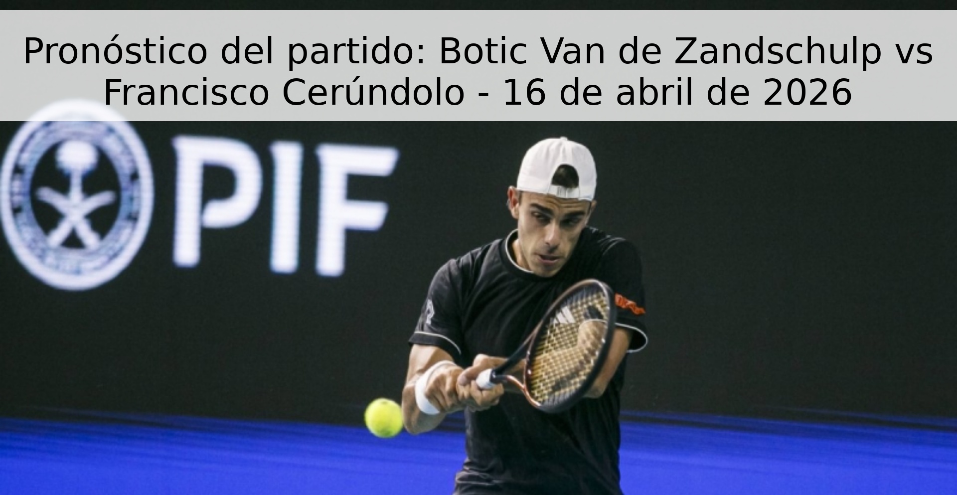 Pronóstico del partido: Botic Van de Zandschulp vs Francisco Cerúndolo - 16 de abril de 2026