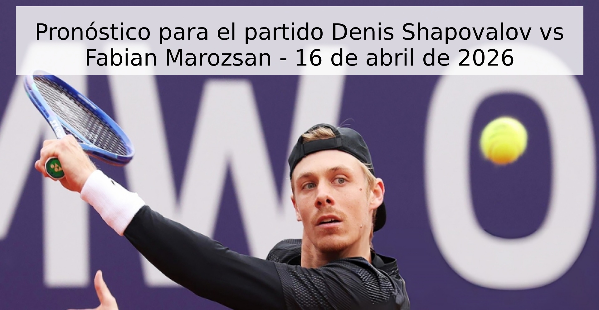 Pronóstico para el partido Denis Shapovalov vs Fabian Marozsan - 16 de abril de 2026