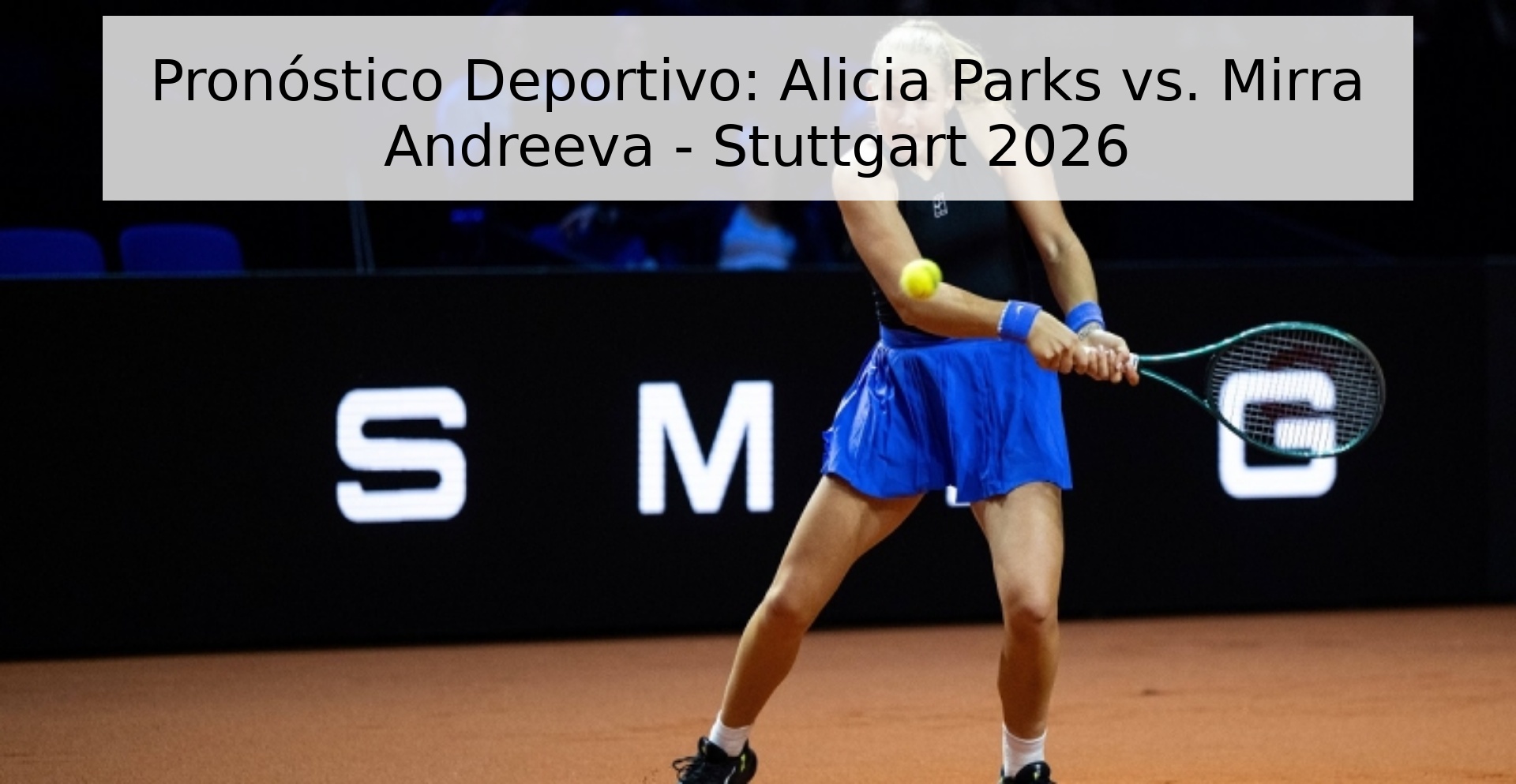 Pronóstico Deportivo: Alicia Parks vs. Mirra Andreeva - Stuttgart 2026