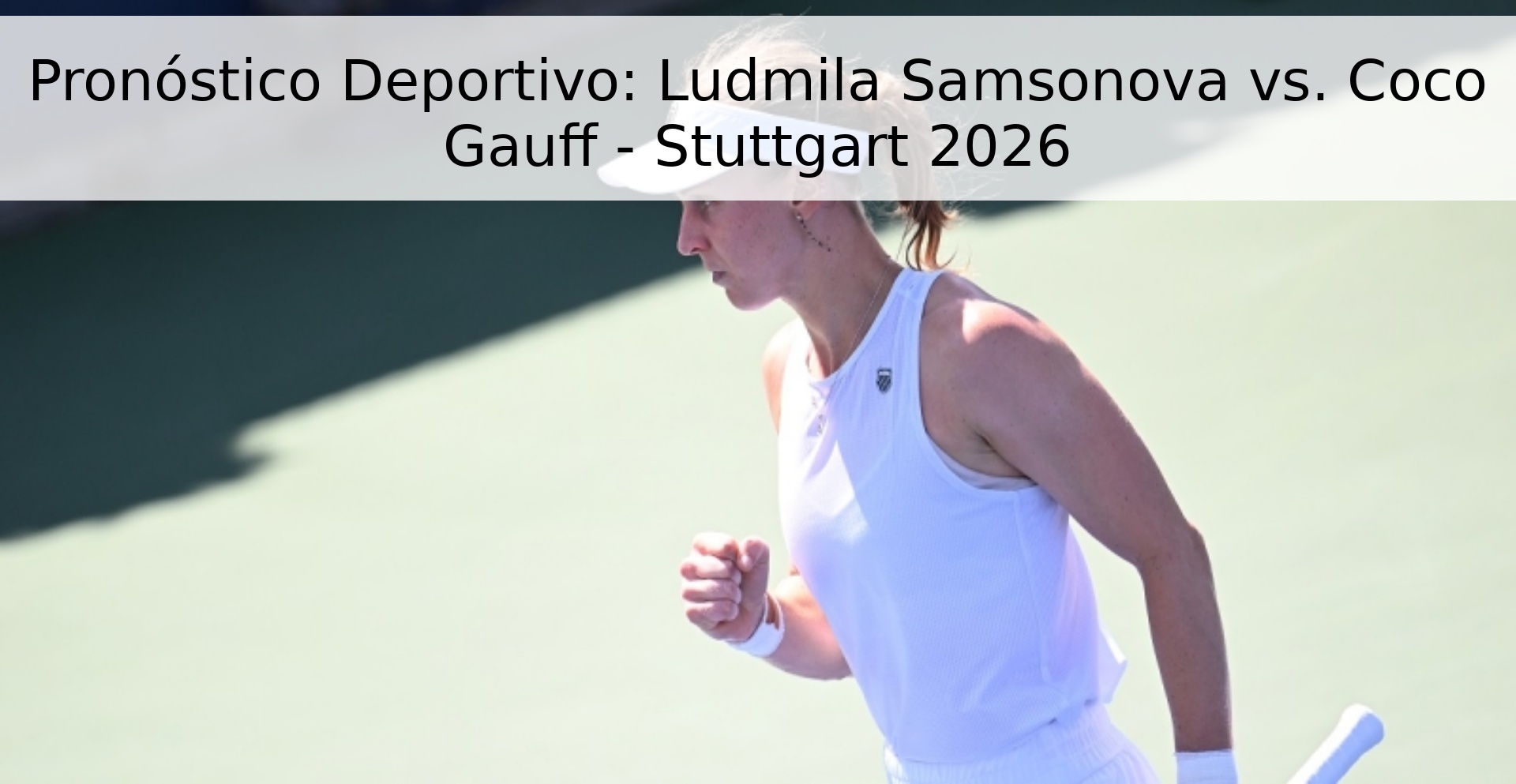 Pronóstico Deportivo: Ludmila Samsonova vs. Coco Gauff - Stuttgart 2026
