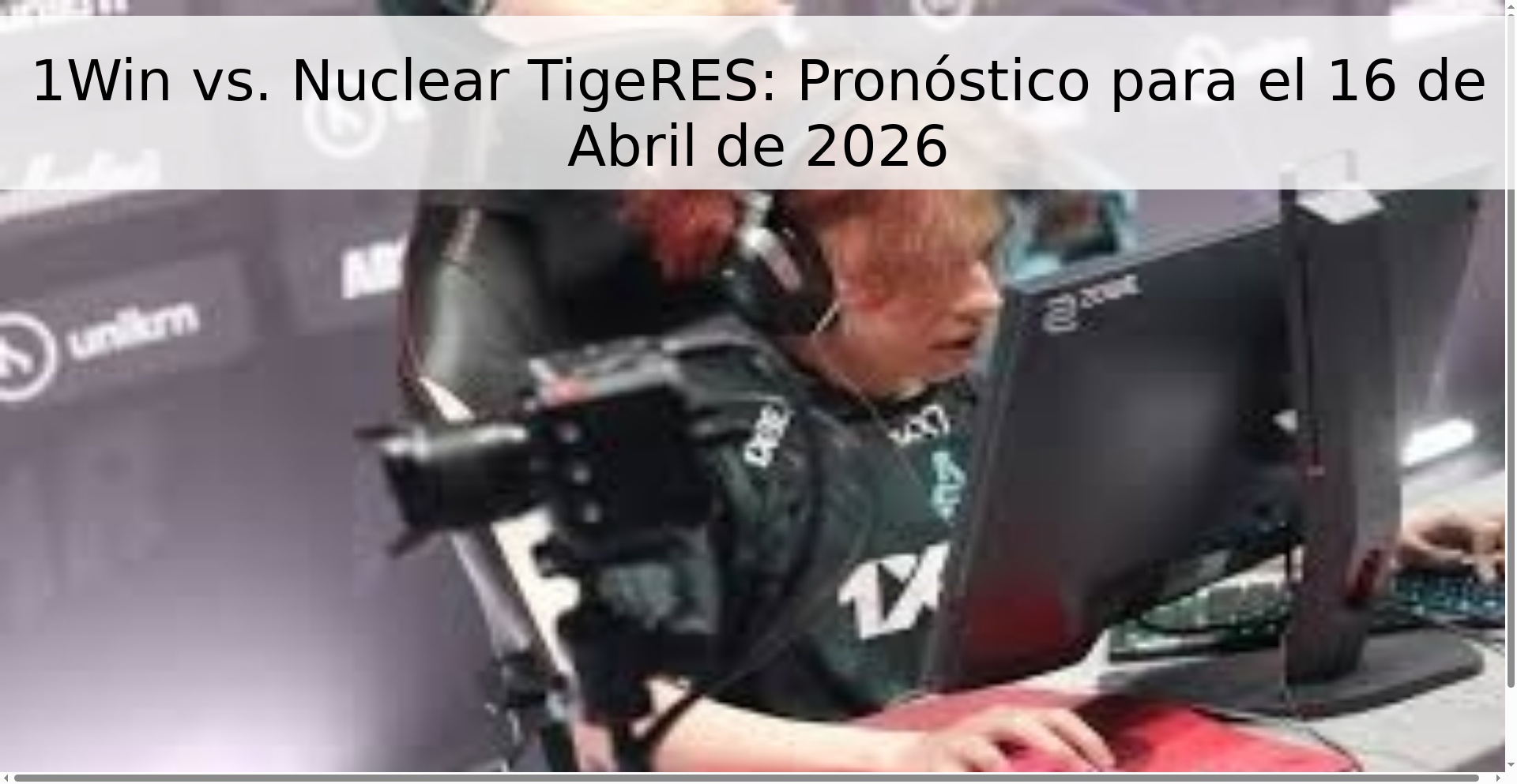 1Win vs. Nuclear TigeRES: Pronóstico para el 16 de Abril de 2026