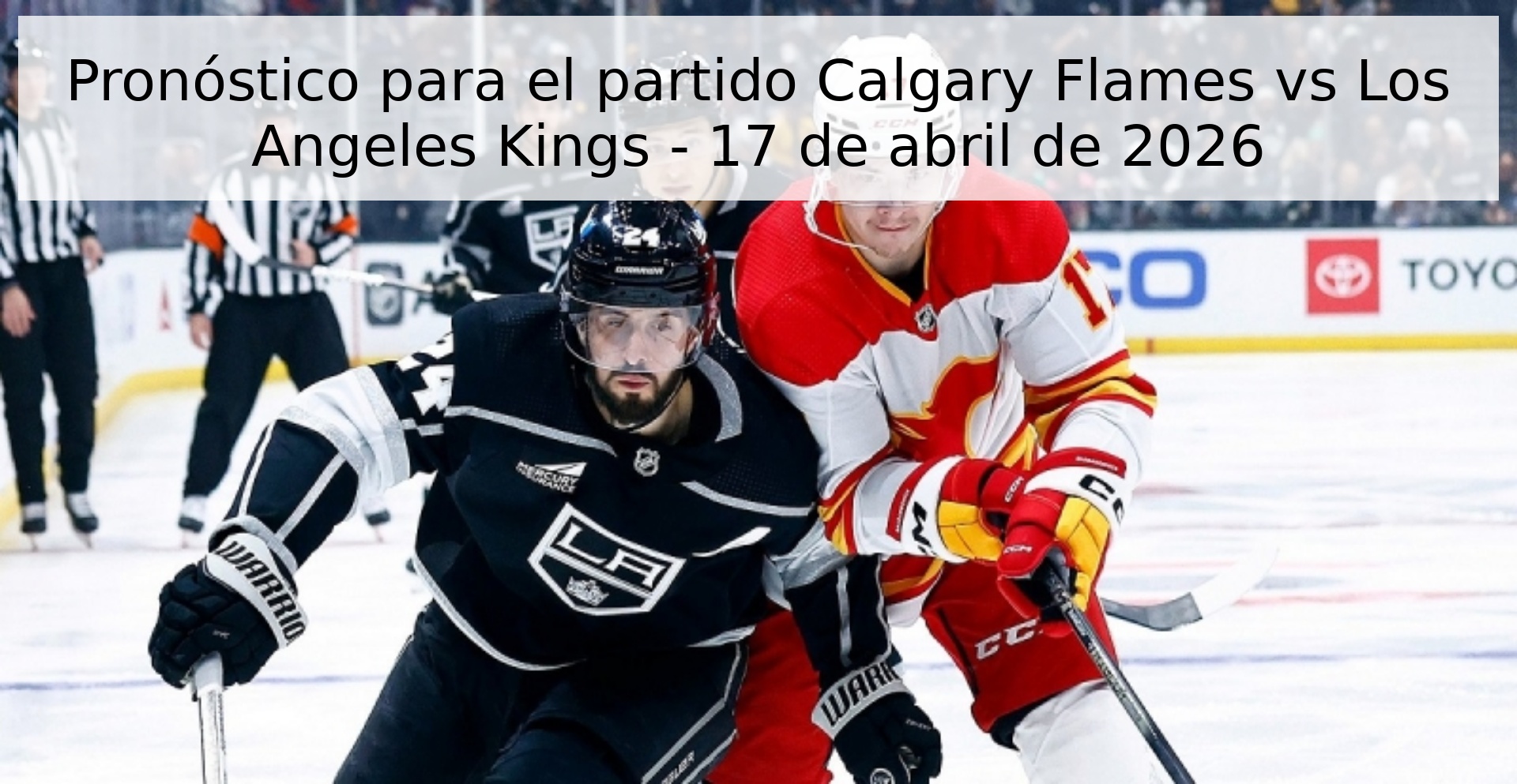 Pronóstico para el partido Calgary Flames vs Los Angeles Kings - 17 de abril de 2026
