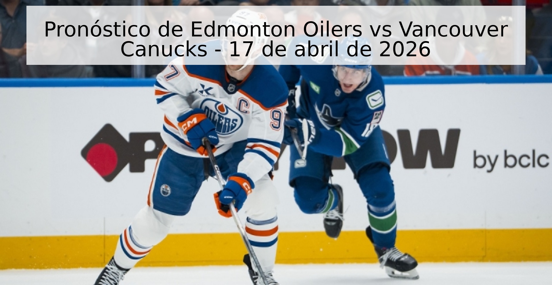 Pronóstico de Edmonton Oilers vs Vancouver Canucks - 17 de abril de 2026 Pronóstico de Edmonton Oilers vs Vancouver Canucks - 17 de abril de 2026