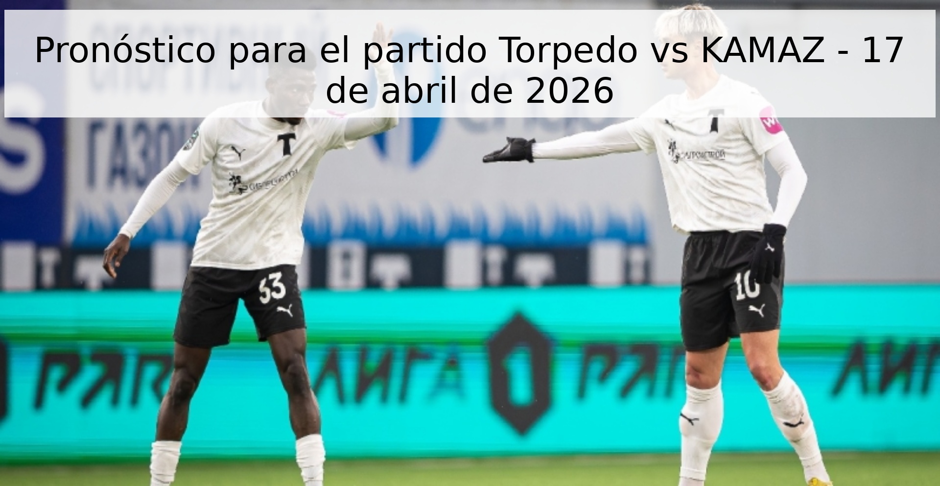 Pronóstico para el partido Torpedo vs KAMAZ - 17 de abril de 2026