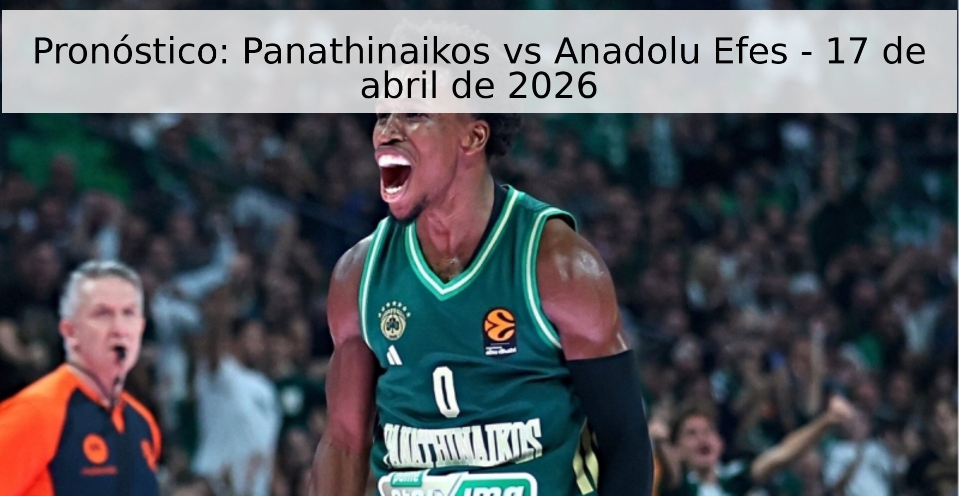 Pronóstico: Panathinaikos vs Anadolu Efes - 17 de abril de 2026 Pronóstico: Panathinaikos vs Anadolu Efes - 17 de abril de 2026