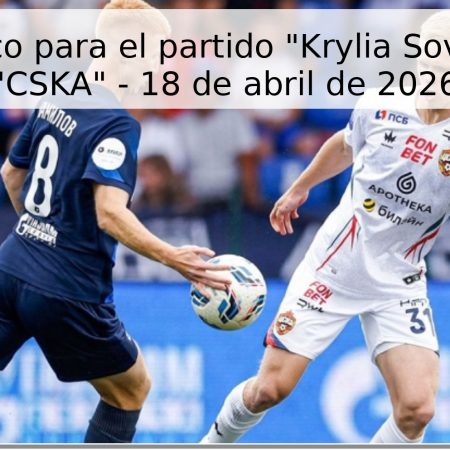 Pronóstico para el partido “Krylia Sovetov” vs “CSKA” – 18 de abril de 2026
