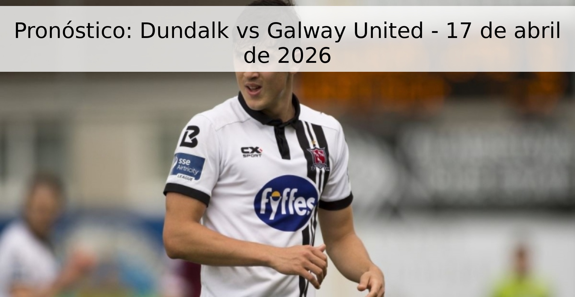 Pronóstico: Dundalk vs Galway United - 17 de abril de 2026 Pronóstico: Dundalk vs Galway United - 17 de abril de 2026