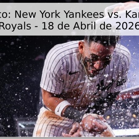 Pronóstico: New York Yankees vs. Kansas City Royals – 18 de Abril de 2026