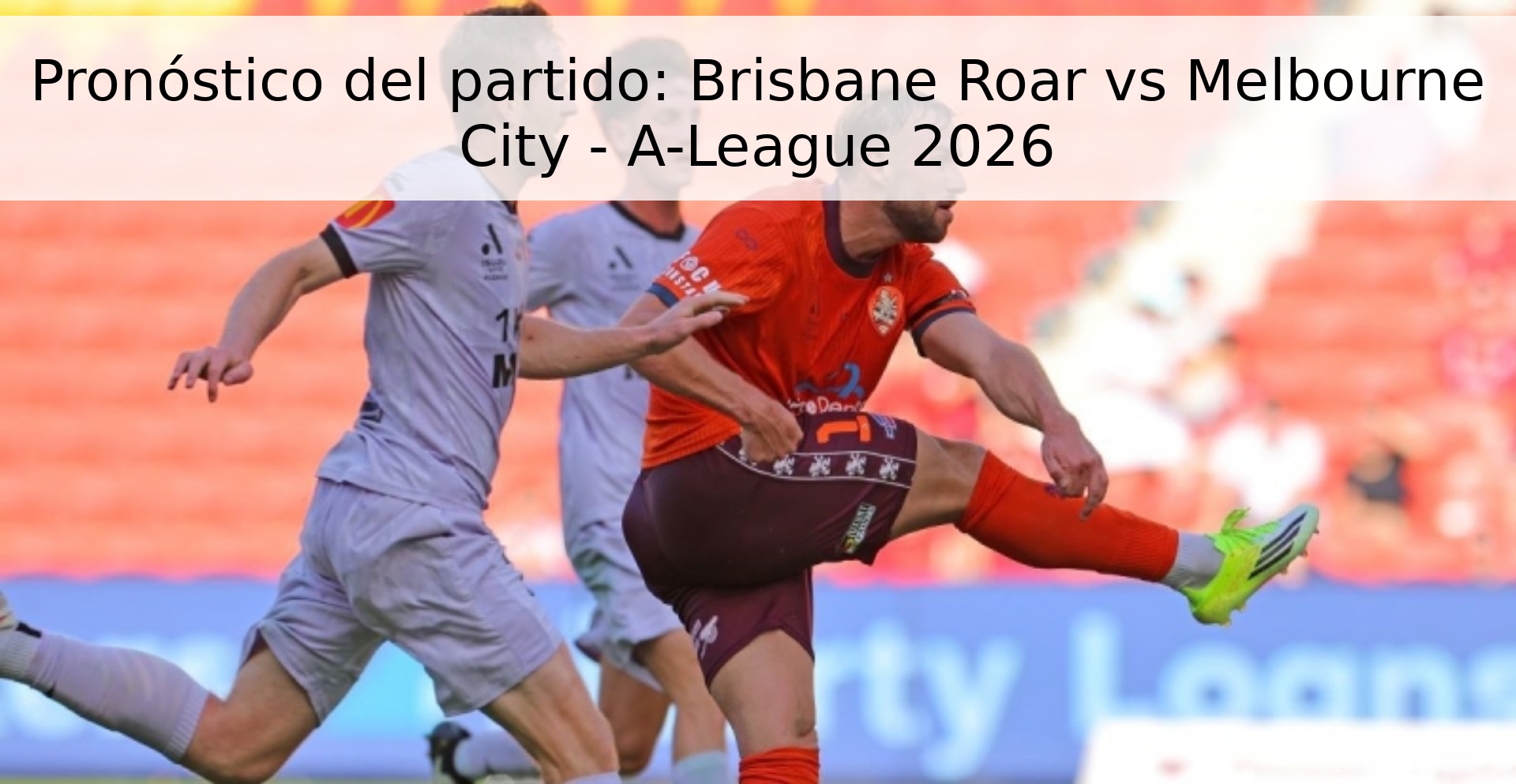 Pronóstico del partido: Brisbane Roar vs Melbourne City - A-League 2026 Pronóstico del partido: Brisbane Roar vs Melbourne City - A-League 2026
