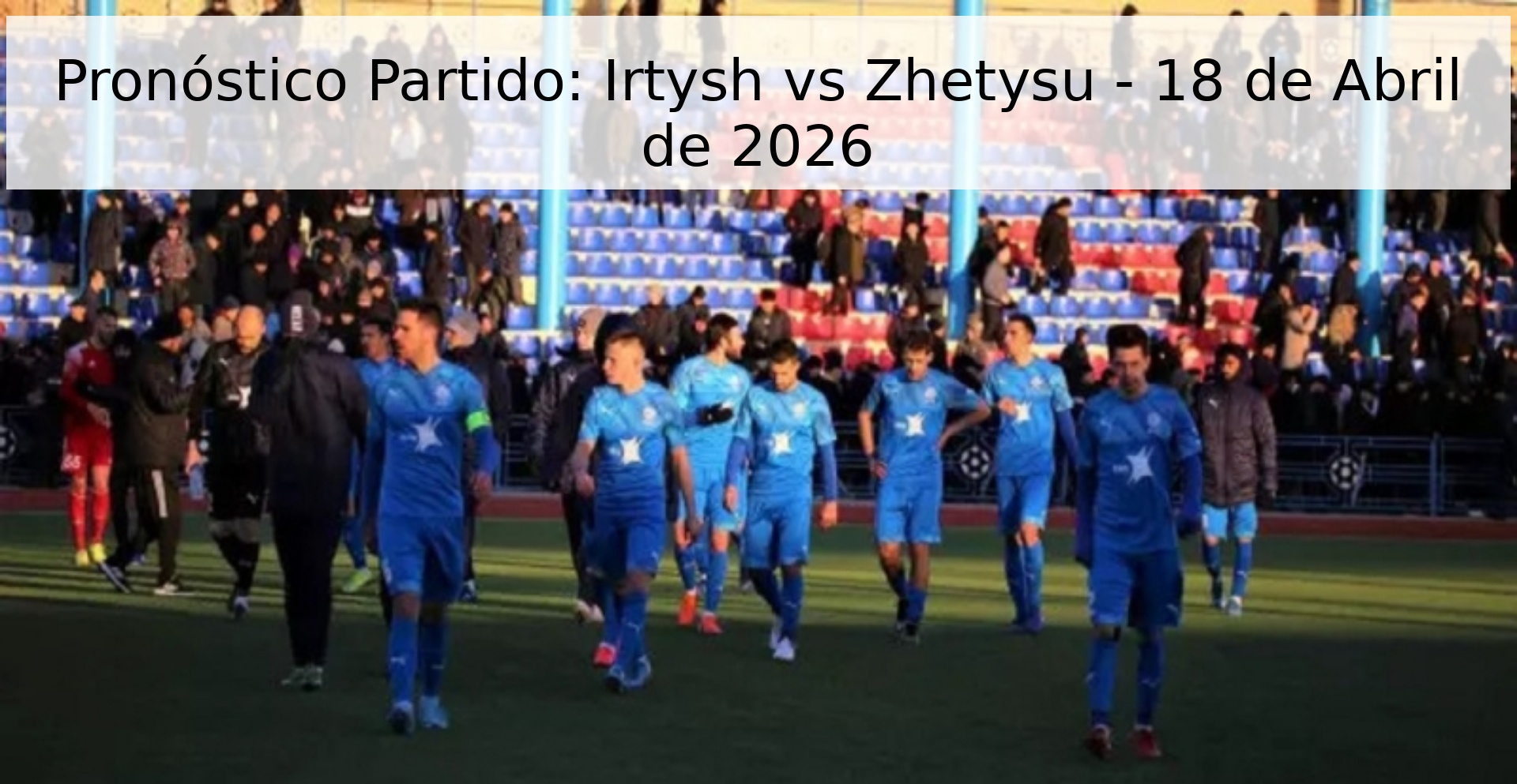 Pronóstico Partido: Irtysh vs Zhetysu - 18 de Abril de 2026 Pronóstico Partido: Irtysh vs Zhetysu - 18 de Abril de 2026