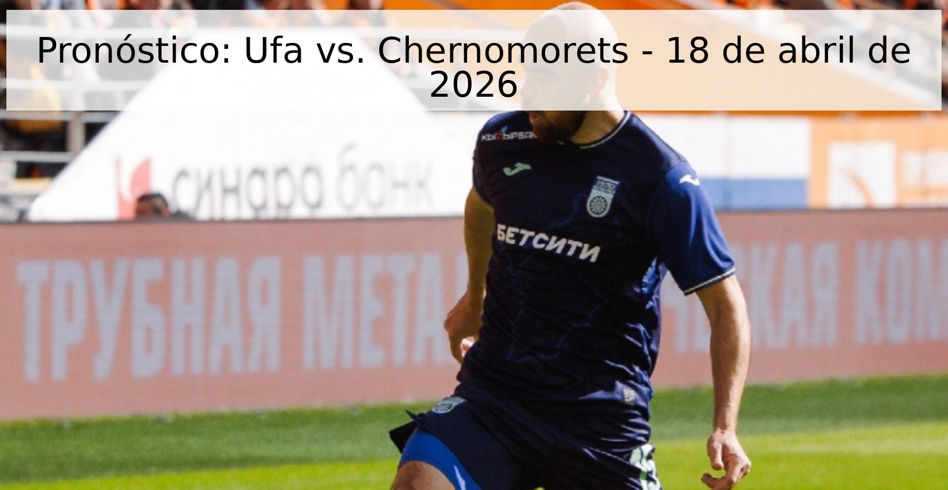 Pronóstico: Ufa vs. Chernomorets - 18 de abril de 2026 Pronóstico: Ufa vs. Chernomorets - 18 de abril de 2026