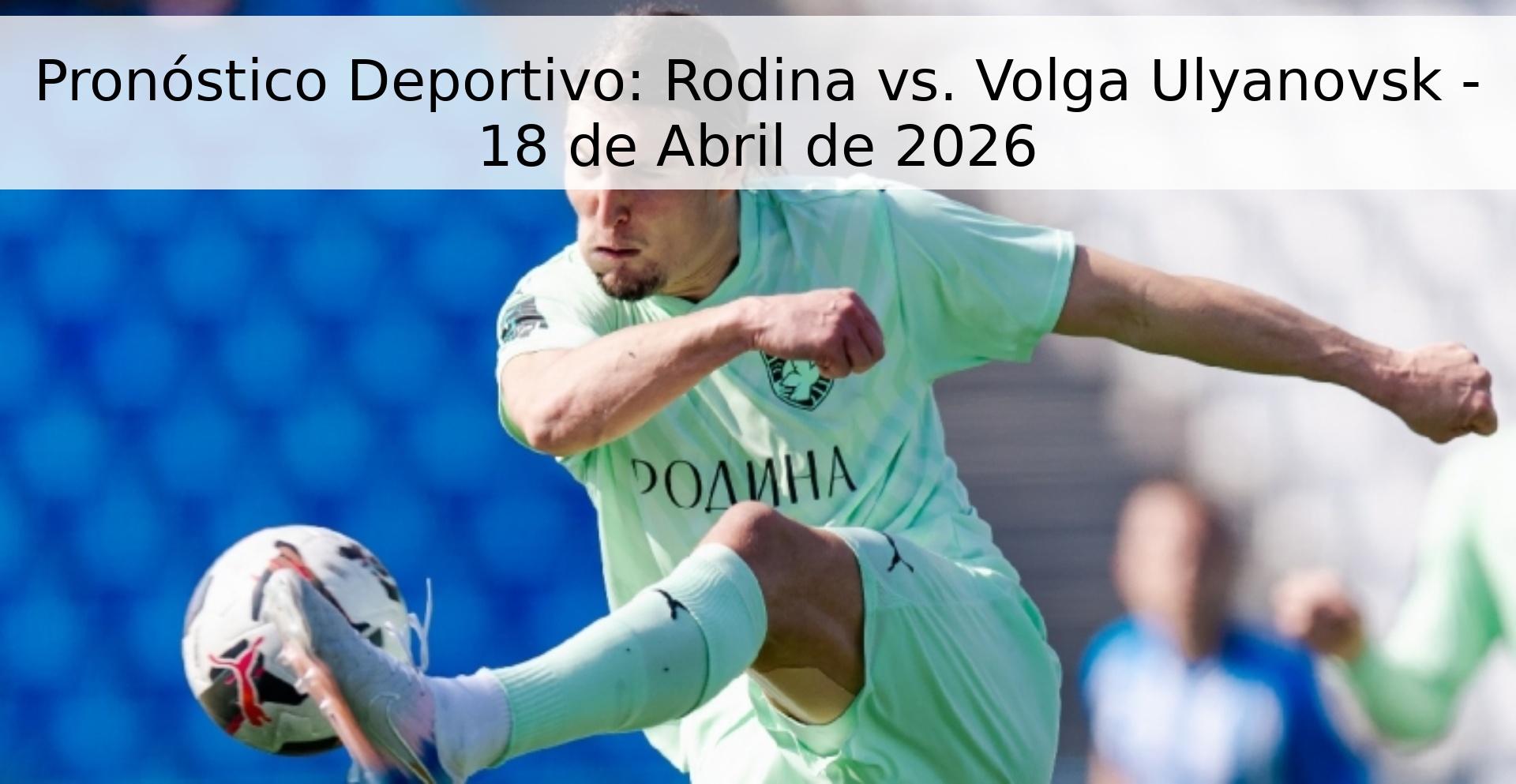 Pronóstico Deportivo: Rodina vs. Volga Ulyanovsk - 18 de Abril de 2026 Pronóstico Deportivo: Rodina vs. Volga Ulyanovsk - 18 de Abril de 2026