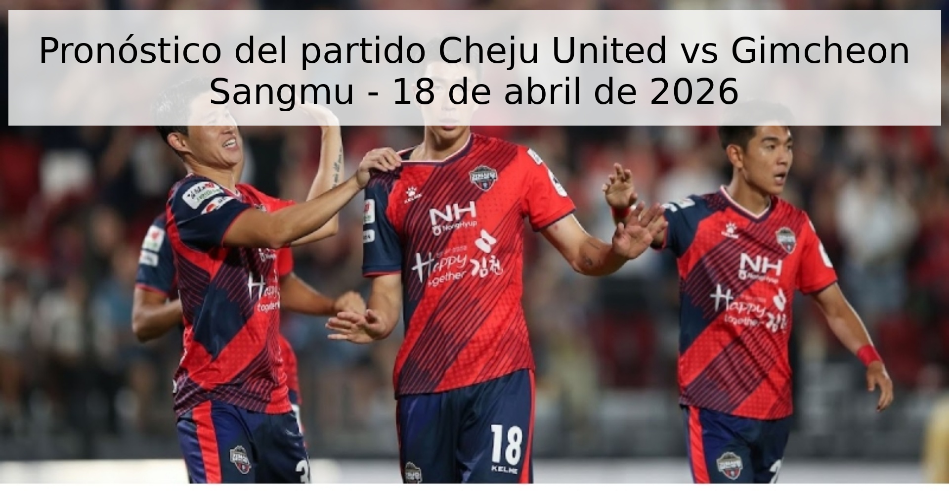 Pronóstico del partido Cheju United vs Gimcheon Sangmu - 18 de abril de 2026