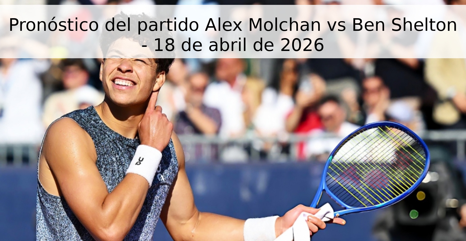 Pronóstico del partido Alex Molchan vs Ben Shelton - 18 de abril de 2026