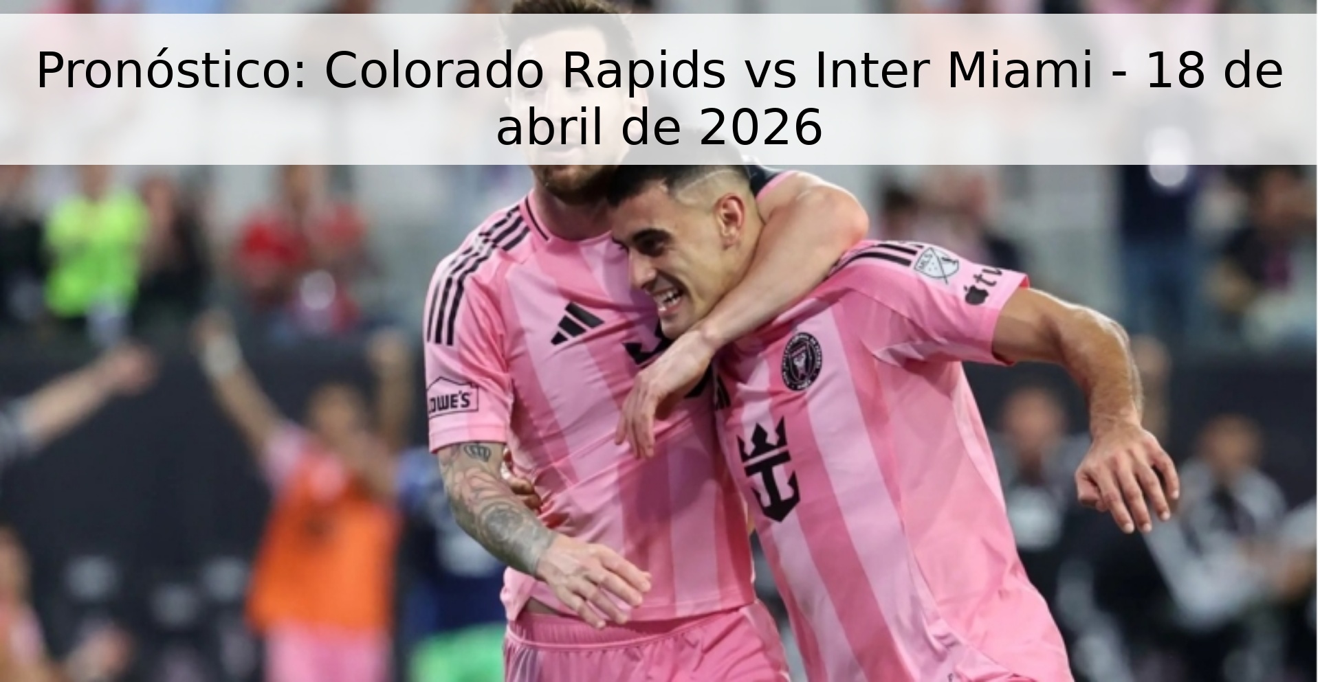 Pronóstico: Colorado Rapids vs Inter Miami - 18 de abril de 2026