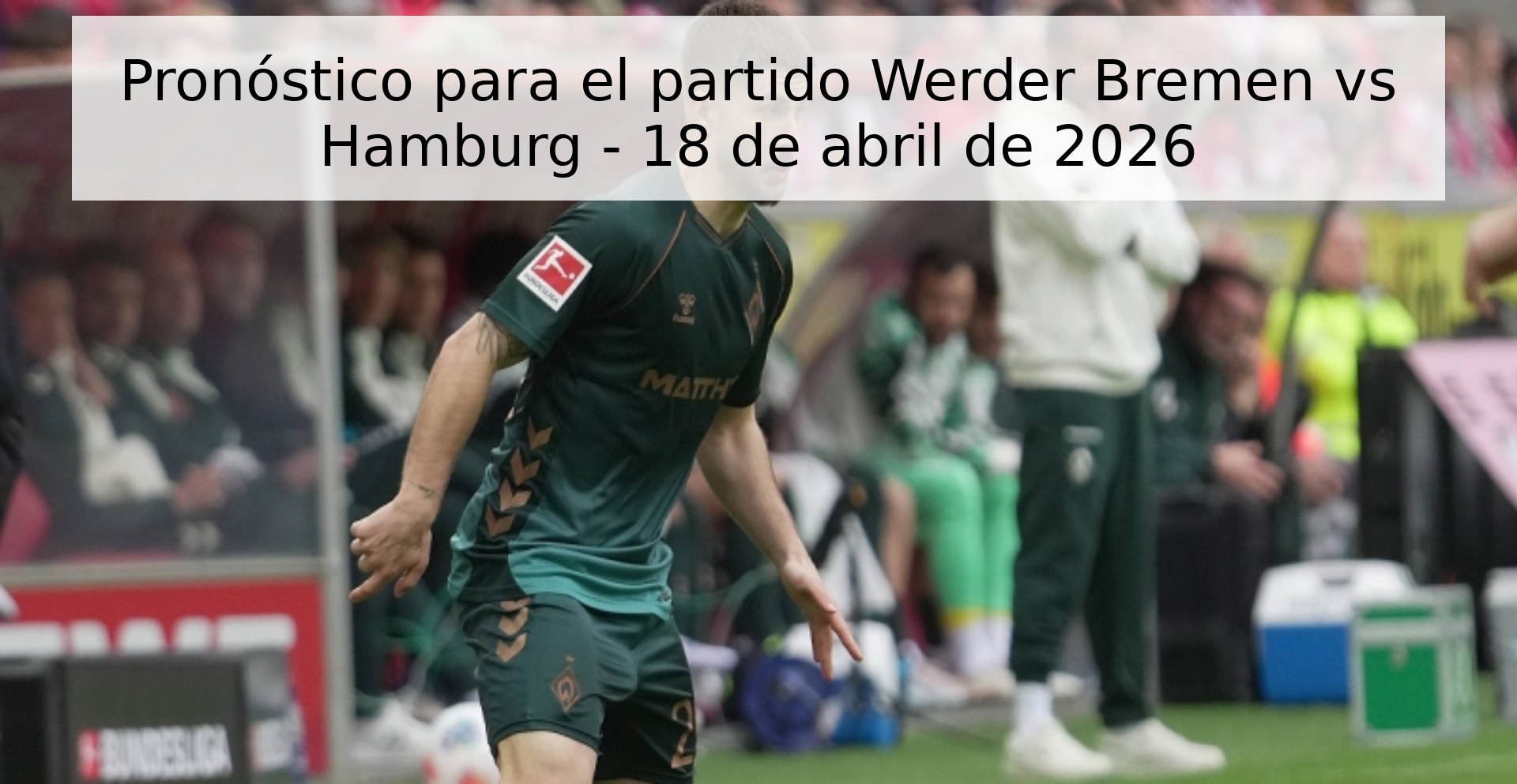 Pronóstico para el partido Werder Bremen vs Hamburg - 18 de abril de 2026 Pronóstico para el partido Werder Bremen vs Hamburg - 18 de abril de 2026