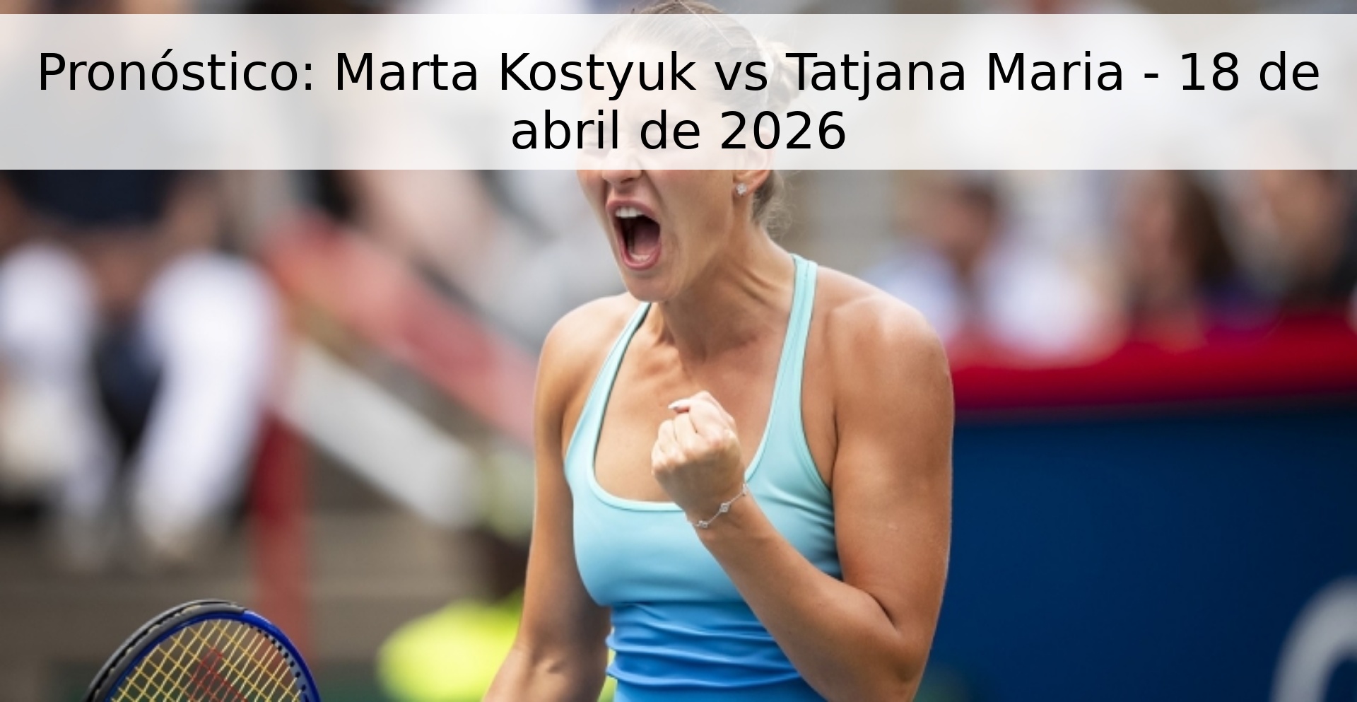 Pronóstico: Marta Kostyuk vs Tatjana Maria - 18 de abril de 2026 Pronóstico: Marta Kostyuk vs Tatjana Maria - 18 de abril de 2026