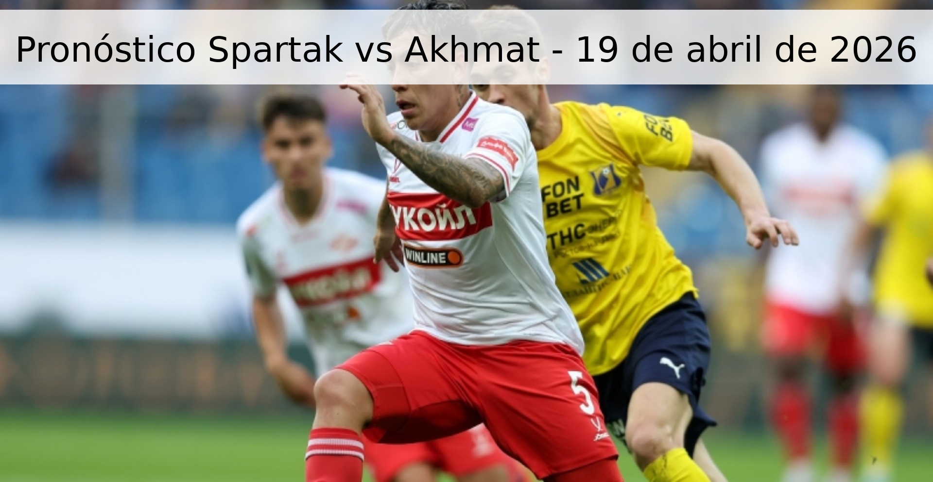 Pronóstico Spartak vs Akhmat - 19 de abril de 2026