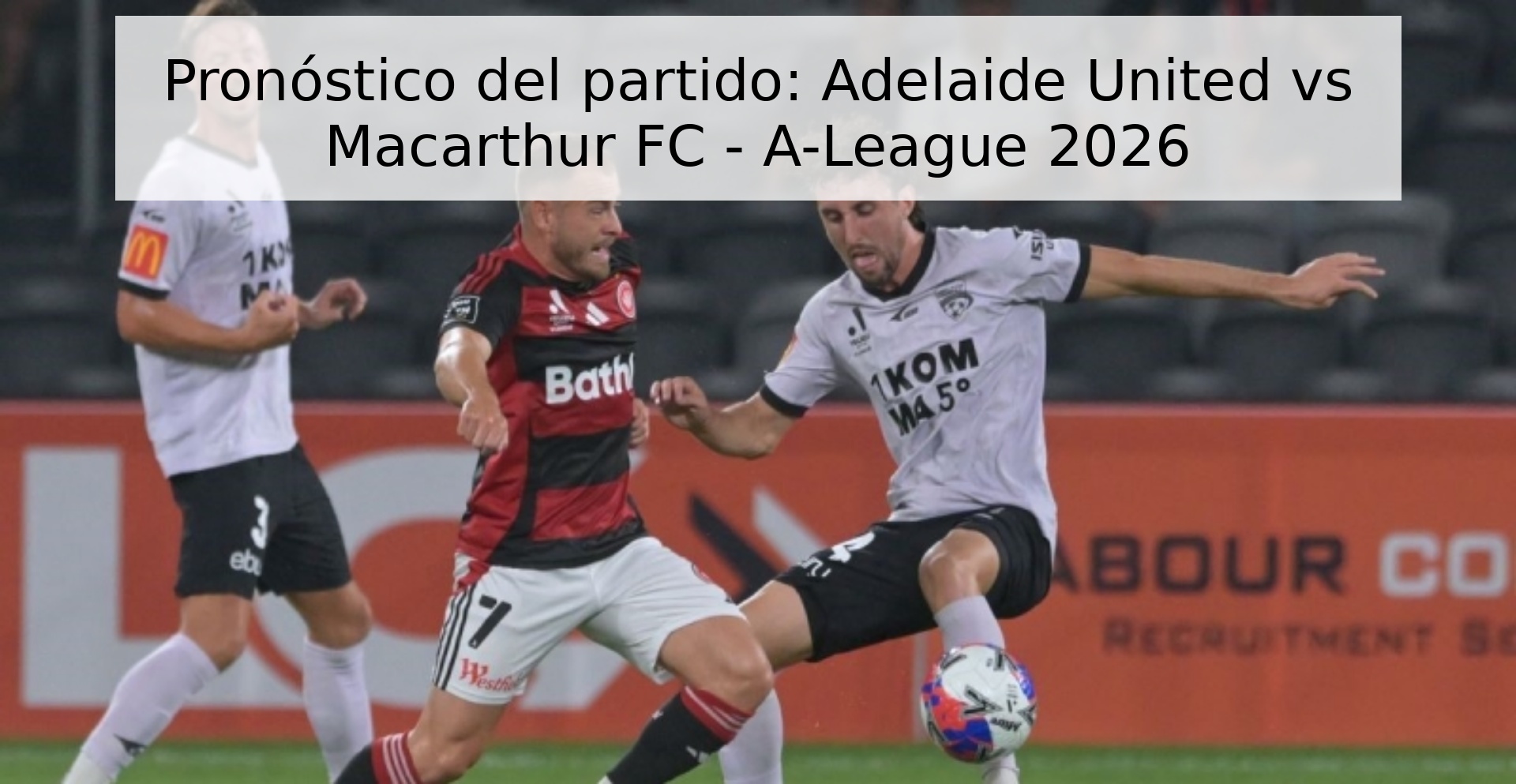 Pronóstico del partido: Adelaide United vs Macarthur FC - A-League 2026