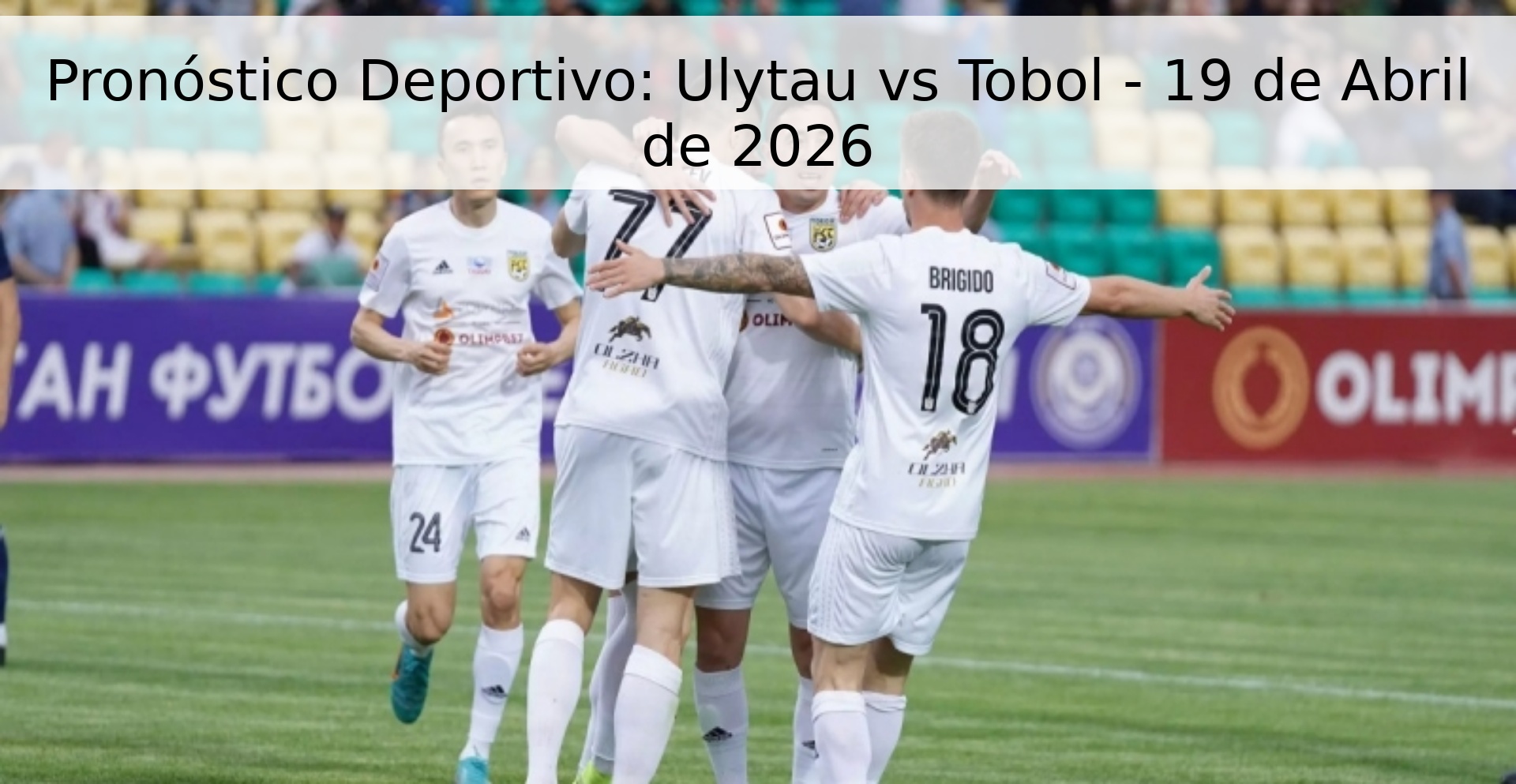 Pronóstico Deportivo: Ulytau vs Tobol - 19 de Abril de 2026 Pronóstico Deportivo: Ulytau vs Tobol - 19 de Abril de 2026