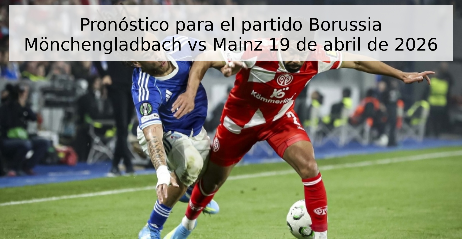 Pronóstico para el partido Borussia Mönchengladbach vs Mainz 19 de abril de 2026 Pronóstico para el partido Borussia Mönchengladbach vs Mainz 19 de abril de 2026