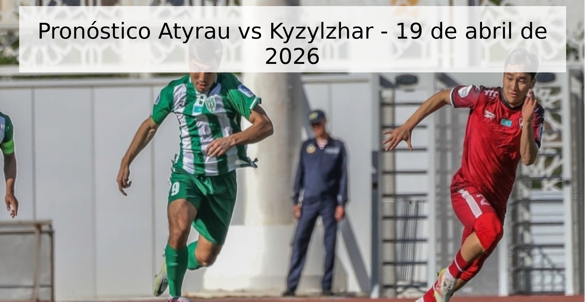 Pronóstico Atyrau vs Kyzylzhar - 19 de abril de 2026