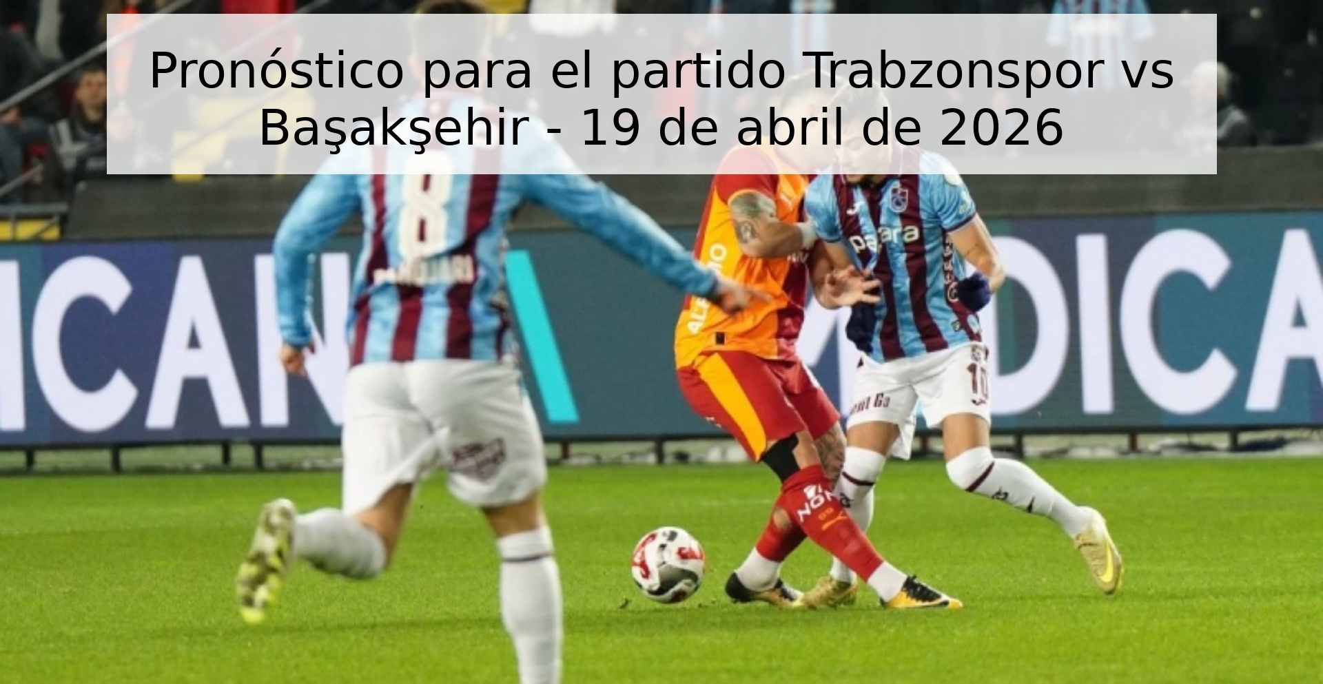 Pronóstico para el partido Trabzonspor vs Başakşehir - 19 de abril de 2026 Pronóstico para el partido Trabzonspor vs Başakşehir - 19 de abril de 2026