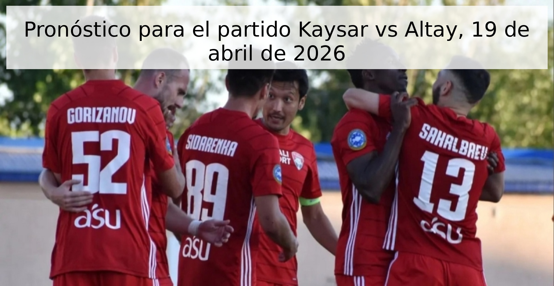 Pronóstico para el partido Kaysar vs Altay, 19 de abril de 2026