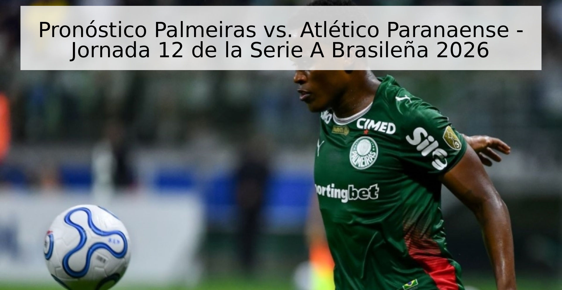 Pronóstico Palmeiras vs. Atlético Paranaense - Jornada 12 de la Serie A Brasileña 2026