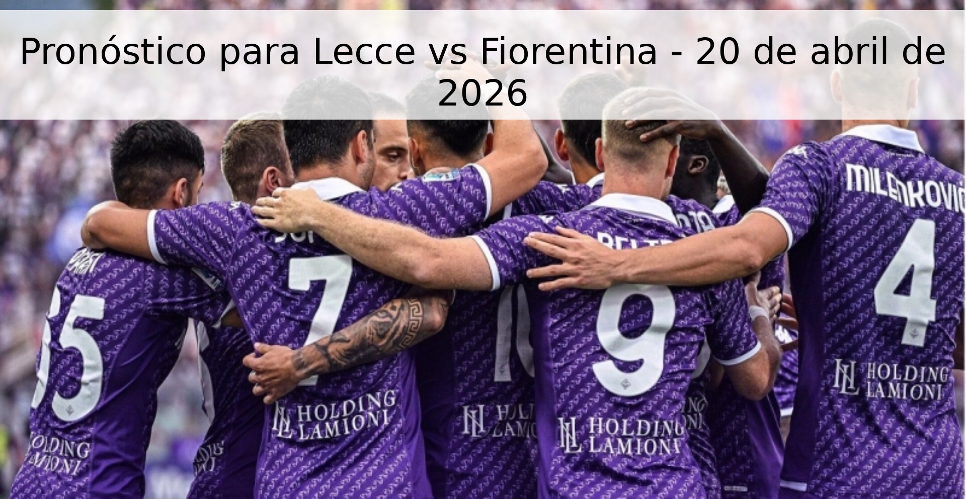 Pronóstico para Lecce vs Fiorentina - 20 de abril de 2026 Pronóstico para Lecce vs Fiorentina - 20 de abril de 2026