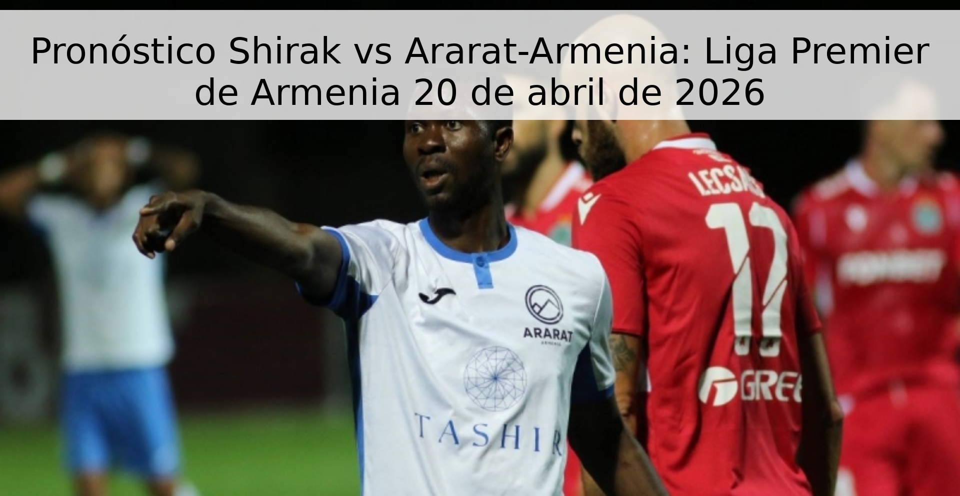 Pronóstico Shirak vs Ararat-Armenia: Liga Premier de Armenia 20 de abril de 2026 Pronóstico Shirak vs Ararat-Armenia: Liga Premier de Armenia 20 de abril de 2026