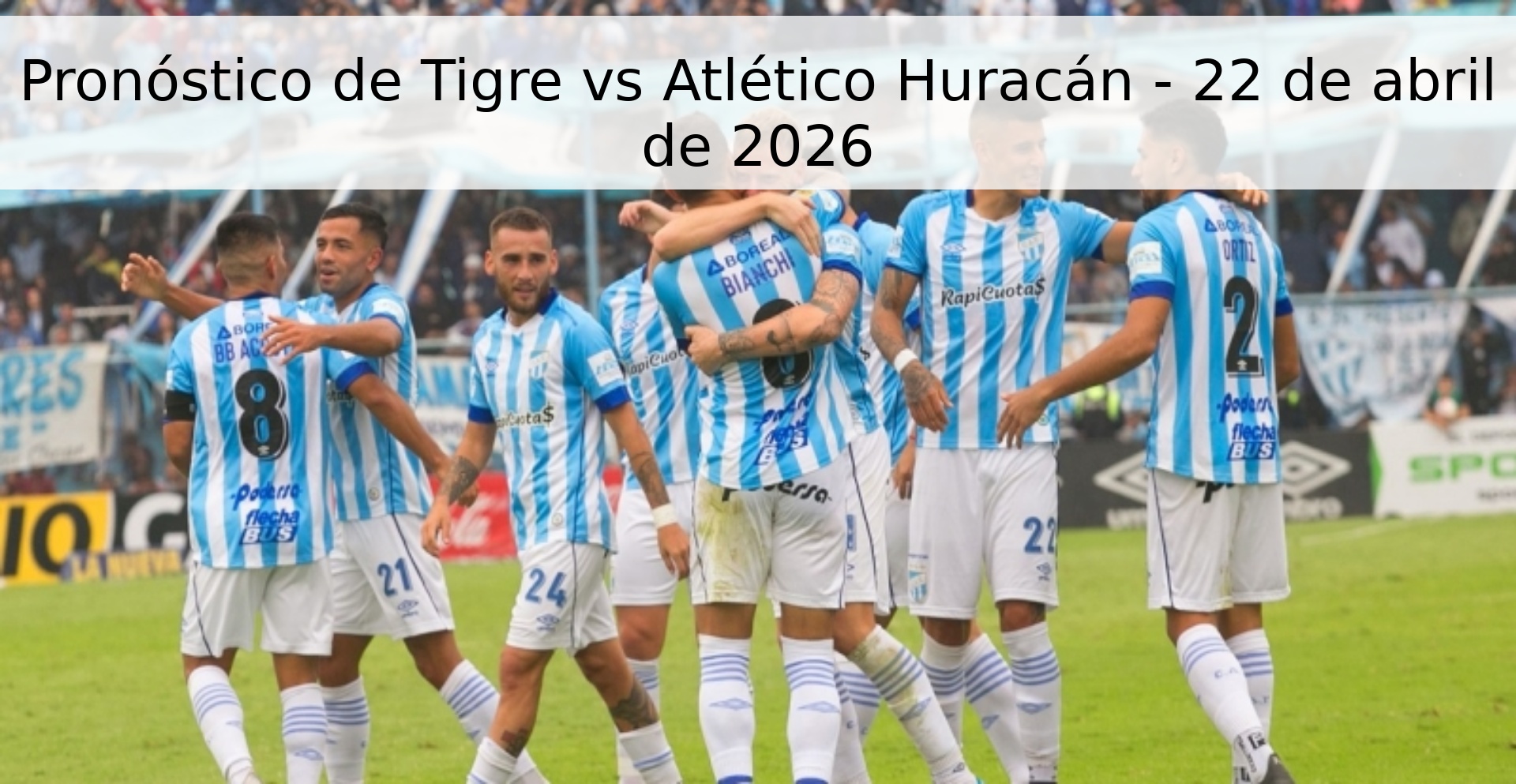 Pronóstico de Tigre vs Atlético Huracán - 22 de abril de 2026 Pronóstico de Tigre vs Atlético Huracán - 22 de abril de 2026