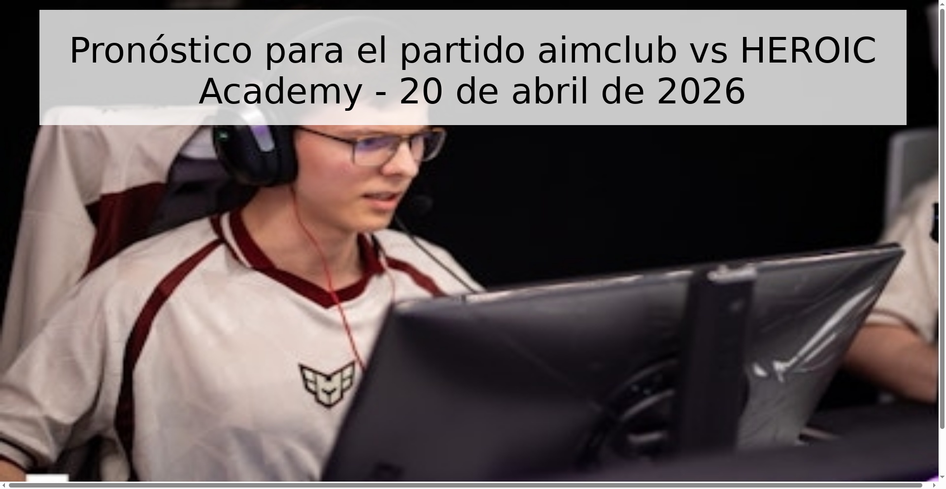 Pronóstico para el partido aimclub vs HEROIC Academy - 20 de abril de 2026