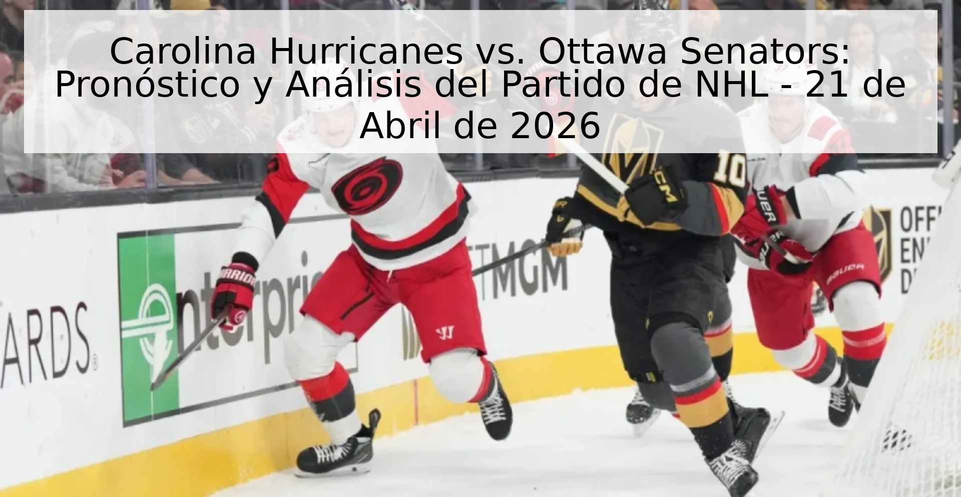 Carolina Hurricanes vs. Ottawa Senators: Pronóstico y Análisis del Partido de NHL - 21 de Abril de 2026
