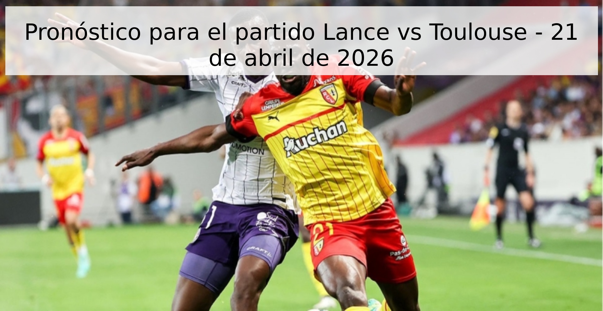 Pronóstico para el partido Lance vs Toulouse - 21 de abril de 2026 Pronóstico para el partido Lance vs Toulouse - 21 de abril de 2026