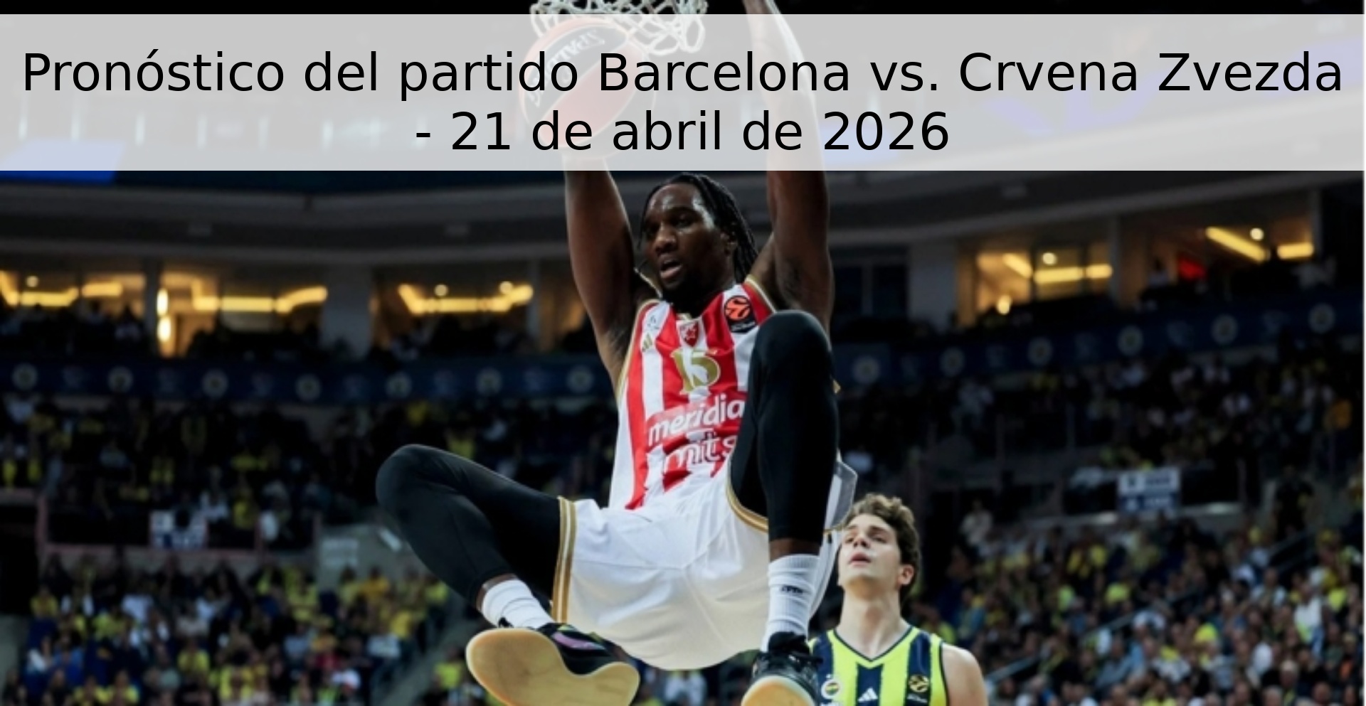 Pronóstico del partido Barcelona vs. Crvena Zvezda - 21 de abril de 2026 Pronóstico del partido Barcelona vs. Crvena Zvezda - 21 de abril de 2026